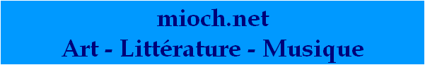 mioch.net
Art - Littérature - Musique